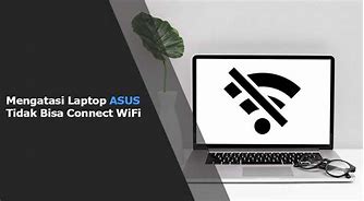 Mengapa Laptop Asus Tidak Bisa Connect Wifi